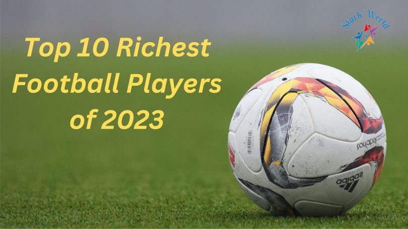 Top 10 Richest Football Players of 2023: A Comprehensive Analysis